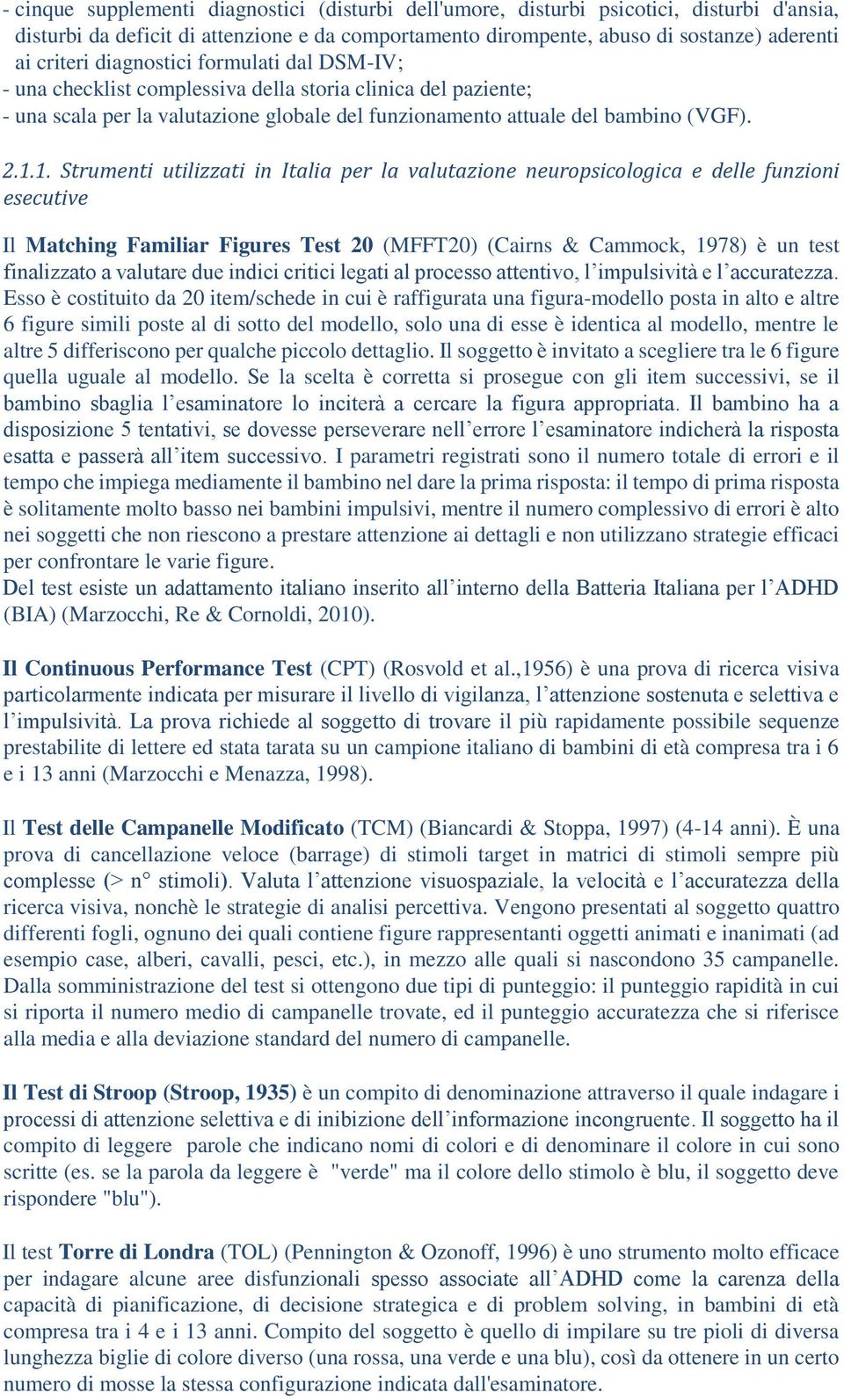 1. Strumenti utilizzati in Italia per la valutazione neuropsicologica e delle funzioni esecutive Il Matching Familiar Figures Test 20 (MFFT20) (Cairns & Cammock, 1978) è un test finalizzato a