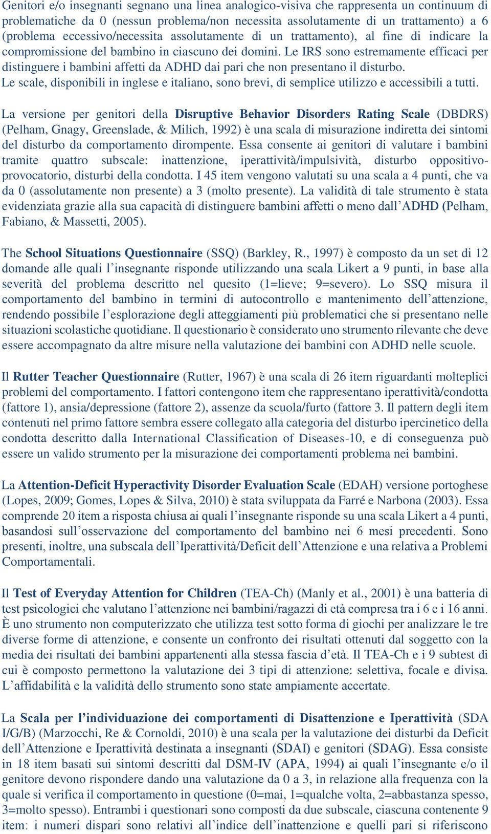 Le IRS sono estremamente efficaci per distinguere i bambini affetti da ADHD dai pari che non presentano il disturbo.