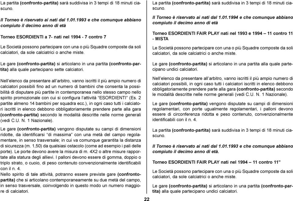 calciatrici o anche miste. Le gare (confronto-partita) si articolano in una partita (confronto-partita) alla quale partecipano sette calciatori.