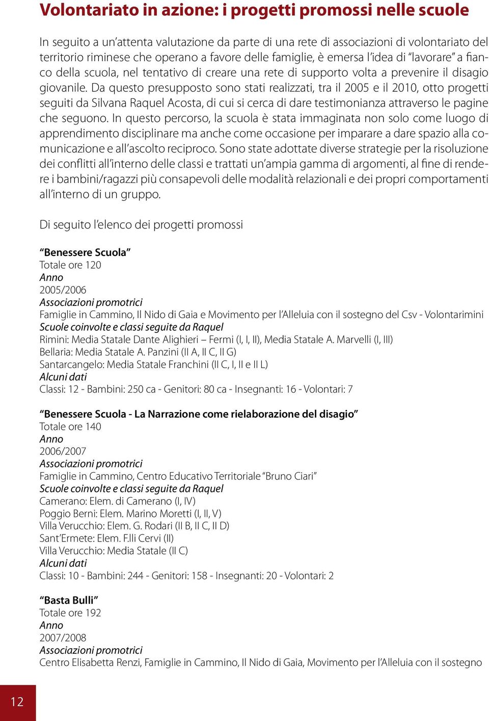 Da questo presupposto sono stati realizzati, tra il 2005 e il 2010, otto progetti seguiti da Silvana Raquel Acosta, di cui si cerca di dare testimonianza attraverso le pagine che seguono.