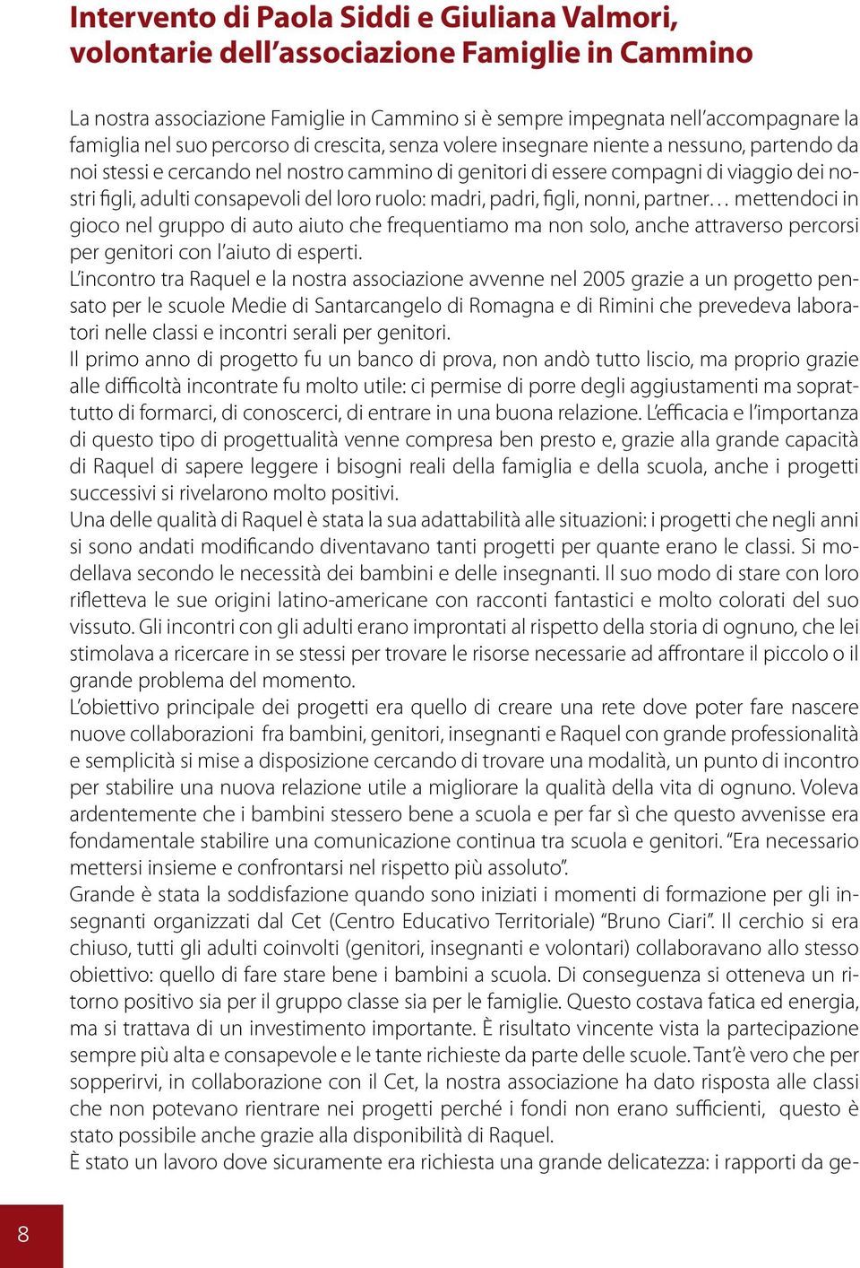 loro ruolo: madri, padri, figli, nonni, partner mettendoci in gioco nel gruppo di auto aiuto che frequentiamo ma non solo, anche attraverso percorsi per genitori con l aiuto di esperti.