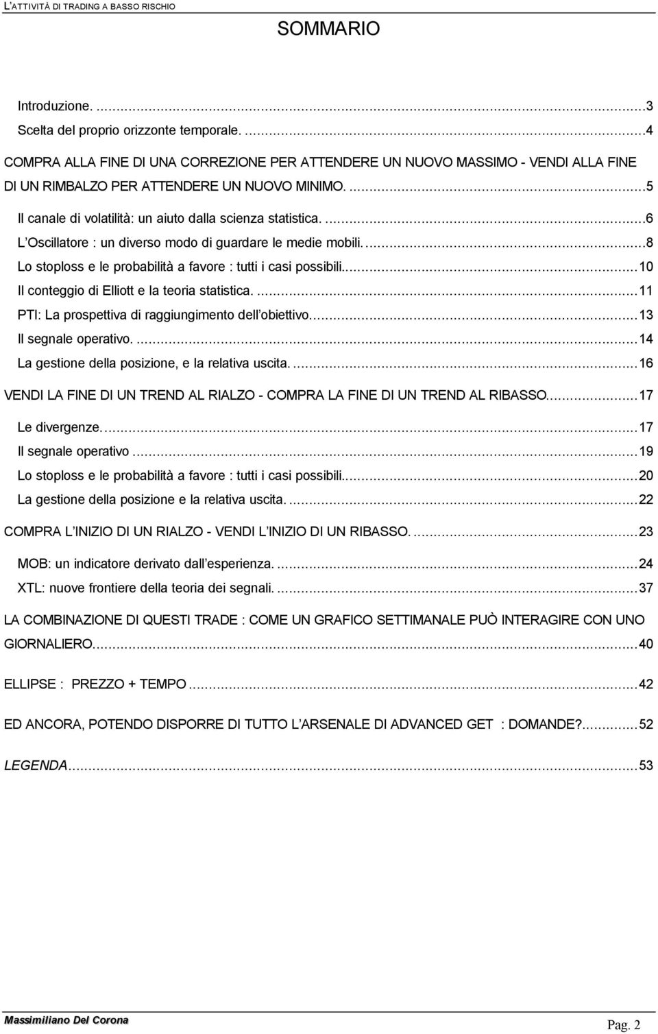 ..10 Il conteggio di Elliott e la teoria statistica....11 PTI: La prospettiva di raggiungimento dell obiettivo...13 Il segnale operativo....14 La gestione della posizione, e la relativa uscita.