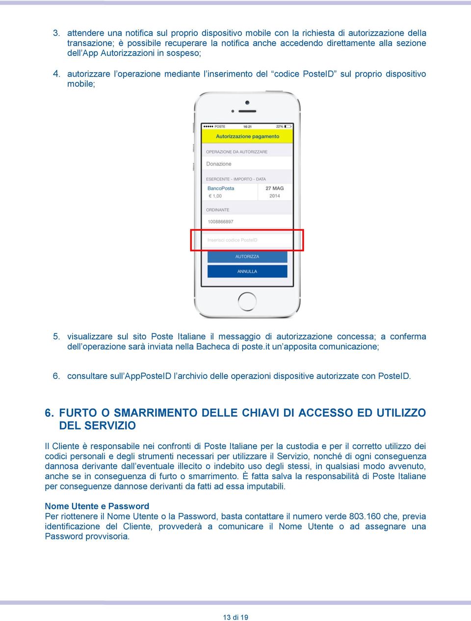 visualizzare sul sito Poste Italiane il messaggio di autorizzazione concessa; a conferma dell operazione sarà inviata nella Bacheca di poste.it un apposita comunicazione; 6.