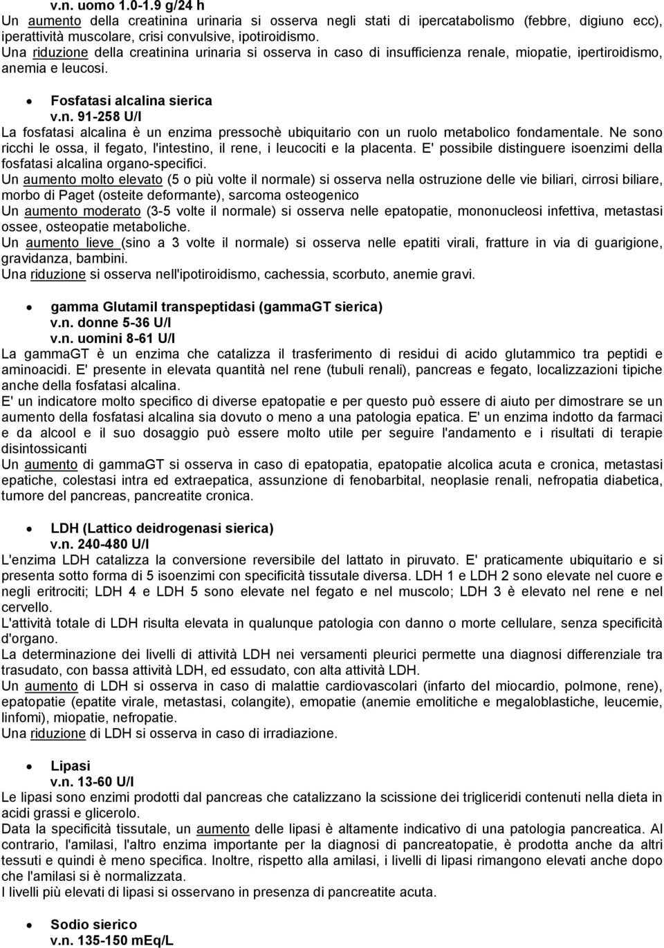 Ne sono ricchi le ossa, il fegato, l'intestino, il rene, i leucociti e la placenta. E' possibile distinguere isoenzimi della fosfatasi alcalina organo-specifici.