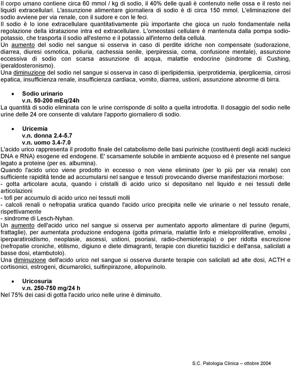 Il sodio è lo ione extracellulare quantitativamente più importante che gioca un ruolo fondamentale nella regolazione della idratazione intra ed extracellulare.