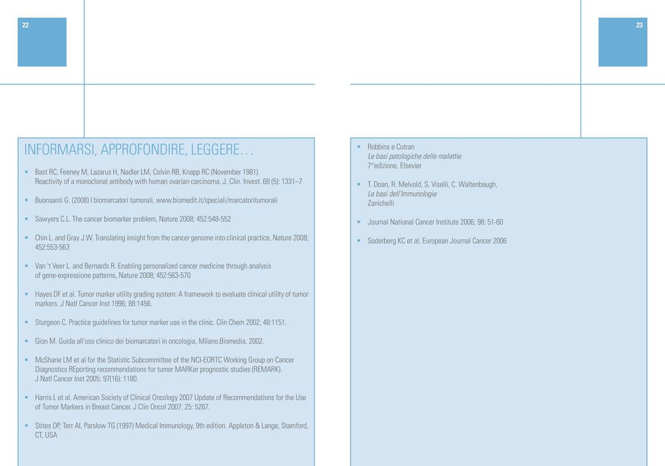 Translating insight from the cancer genome into clinical practice, Nature 2008; 452:553-563 Robbins e Cotran Le basi patologiche delle malattie 7 edizione, Elsevier T. Doan, R. Melvold, S. Viselli, C.