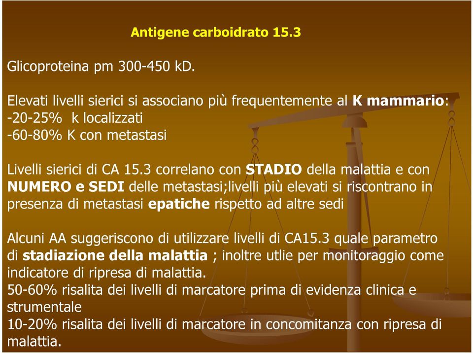 3 correlano con STADIO della malattia e con NUMERO e SEDI delle metastasi;livelli più elevati si riscontrano in presenza di metastasi epatiche rispetto ad altre sedi Alcuni