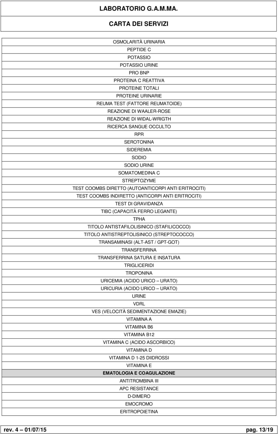 DI GRAVIDANZA TIBC (CAPACITÀ FERRO LEGANTE) TPHA TITOLO ANTISTAFILOLISINICO (STAFILICOCCO) TITOLO ANTISTREPTOLISINICO (STREPTOCOCCO) TRANSAMINASI (ALT-AST / GPT-GOT) TRANSFERRINA TRANSFERRINA SATURA