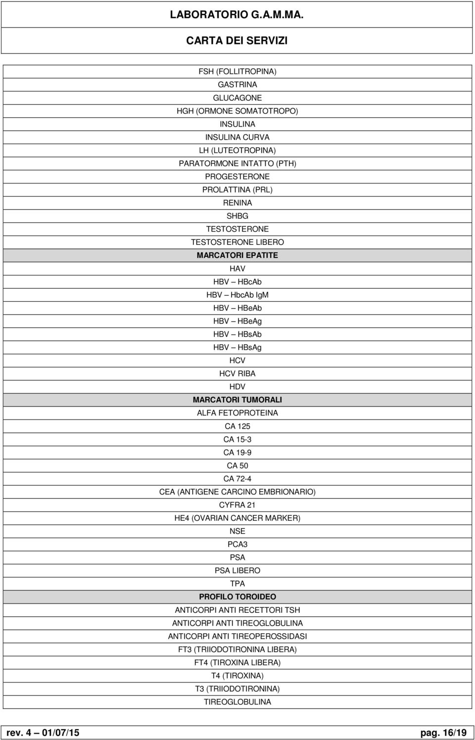 CA 15-3 CA 19-9 CA 50 CA 72-4 CEA (ANTIGENE CARCINO EMBRIONARIO) CYFRA 21 HE4 (OVARIAN CANCER MARKER) NSE PCA3 PSA PSA LIBERO TPA PROFILO TOROIDEO ANTICORPI ANTI RECETTORI TSH