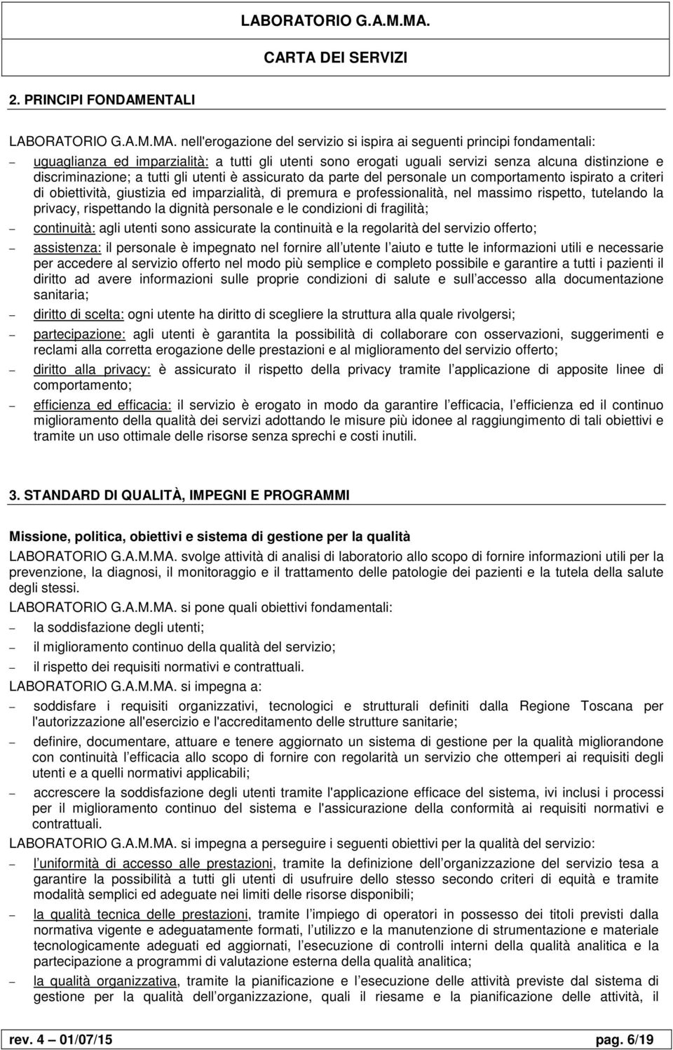 tutti gli utenti è assicurato da parte del personale un comportamento ispirato a criteri di obiettività, giustizia ed imparzialità, di premura e professionalità, nel massimo rispetto, tutelando la