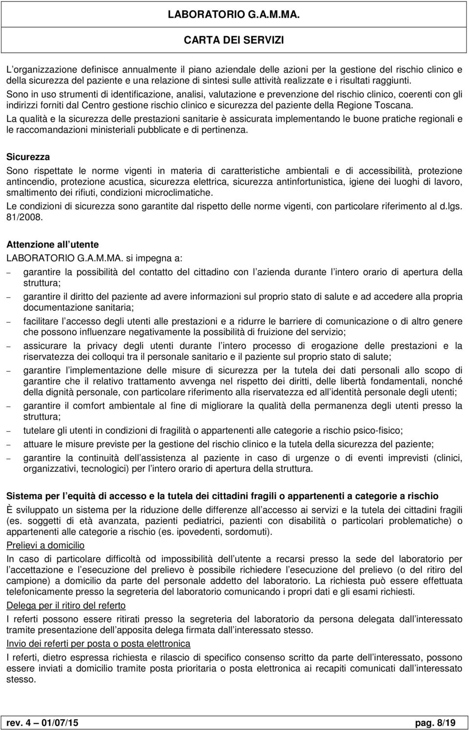 Sono in uso strumenti di identificazione, analisi, valutazione e prevenzione del rischio clinico, coerenti con gli indirizzi forniti dal Centro gestione rischio clinico e sicurezza del paziente della