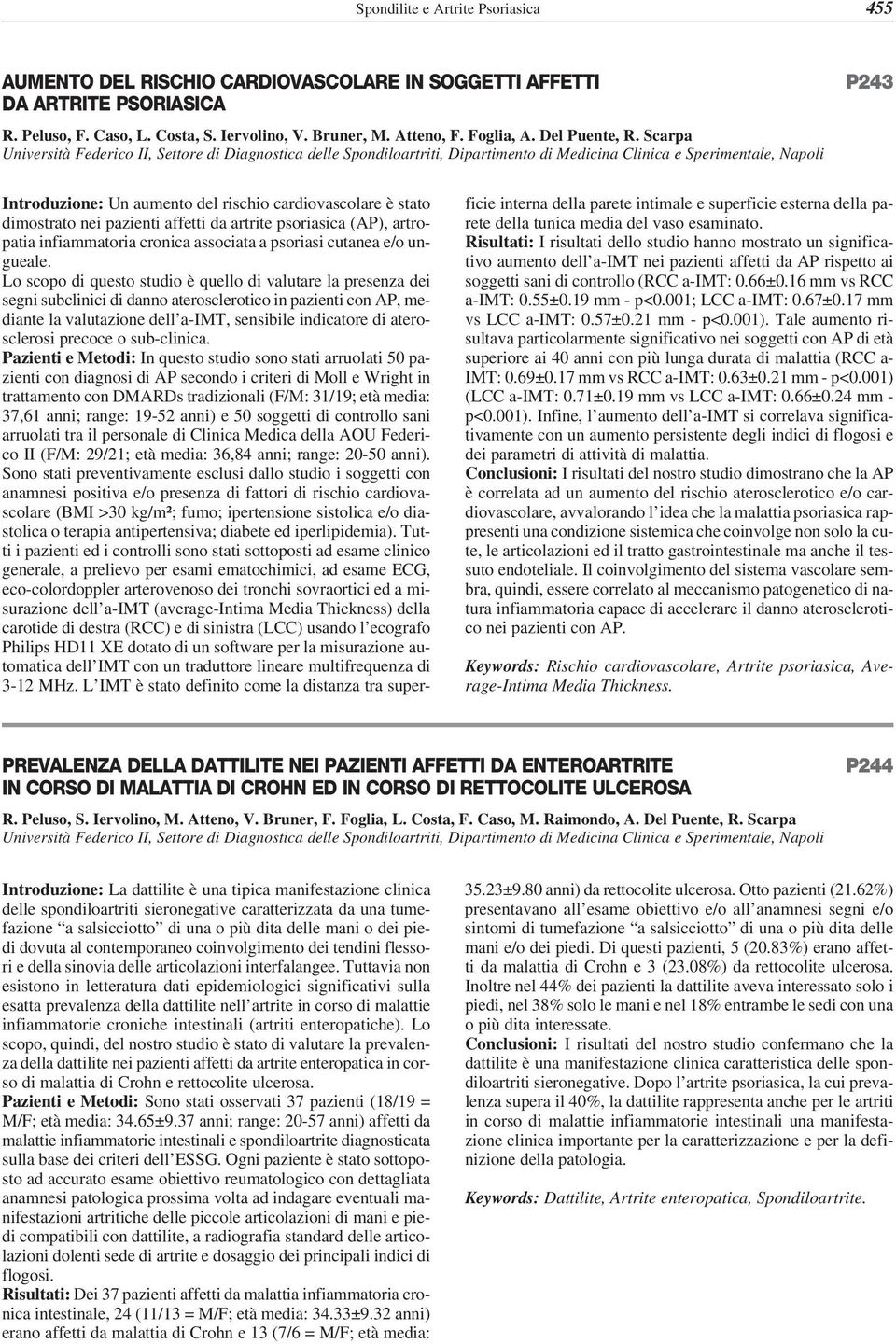 Scarpa Università Federico II, Settore di Diagnostica delle Spondiloartriti, Dipartimento di Medicina Clinica e Sperimentale, Napoli P243 Introduzione: Un aumento del rischio cardiovascolare è stato