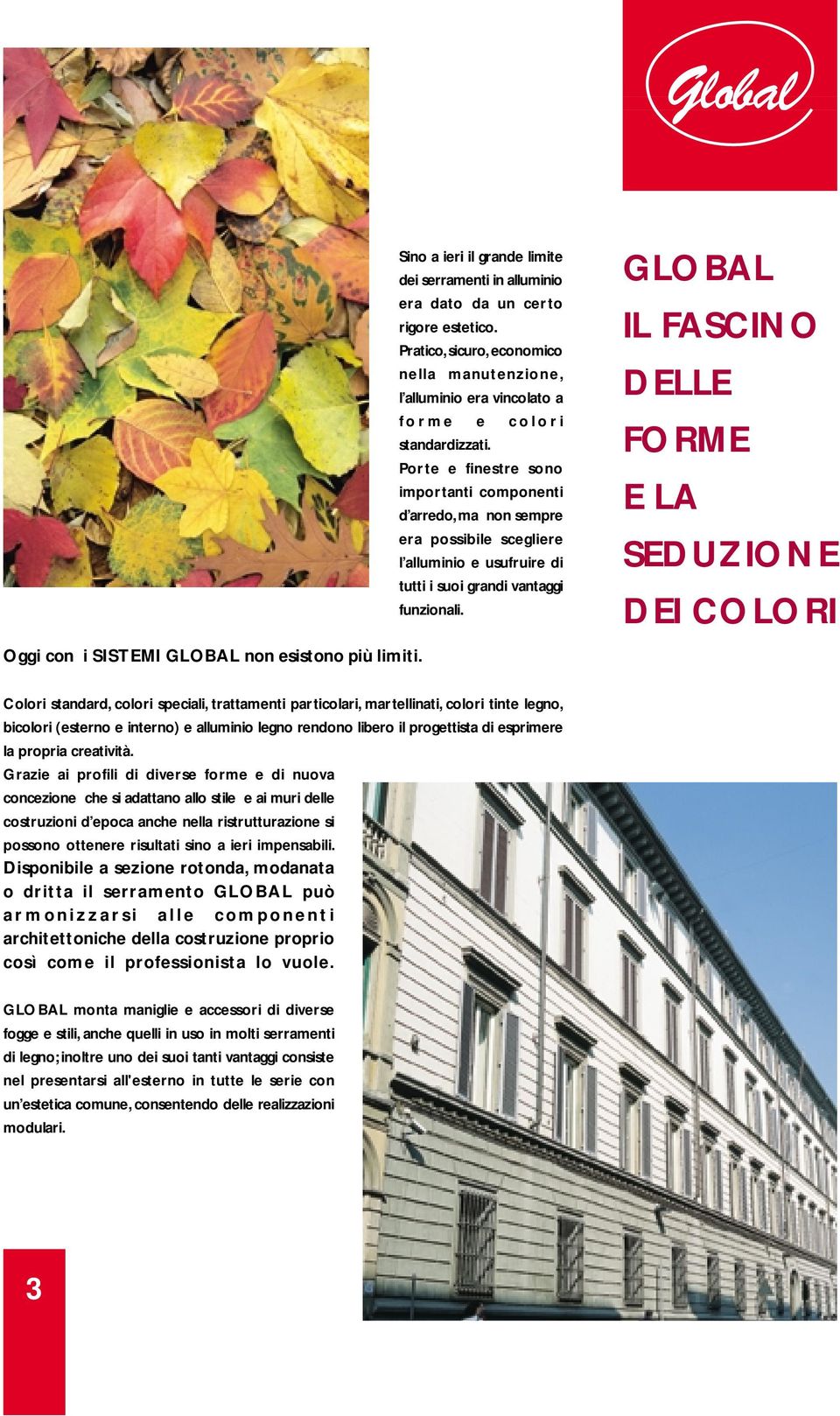 Porte e finestre sono importanti componenti d arredo, ma non sempre era possibile scegliere l alluminio e usufruire di tutti i suoi grandi vantaggi funzionali.