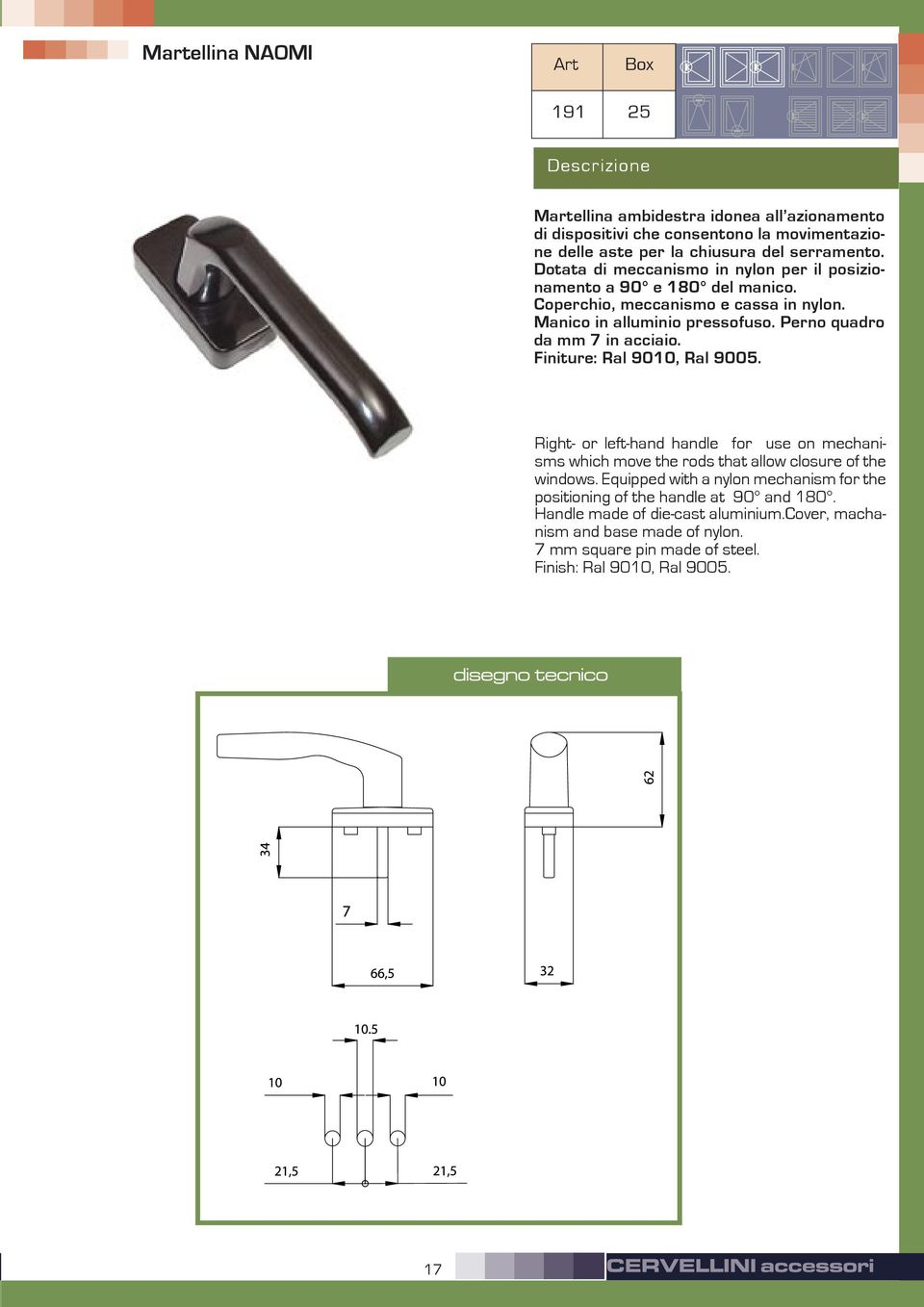 Perno quadro da mm 7 in acciaio. Finiture: Ral 9010, Ral 9005. Right- or left-hand handle for use on mechanisms which move the rods that allow closure of the windows.