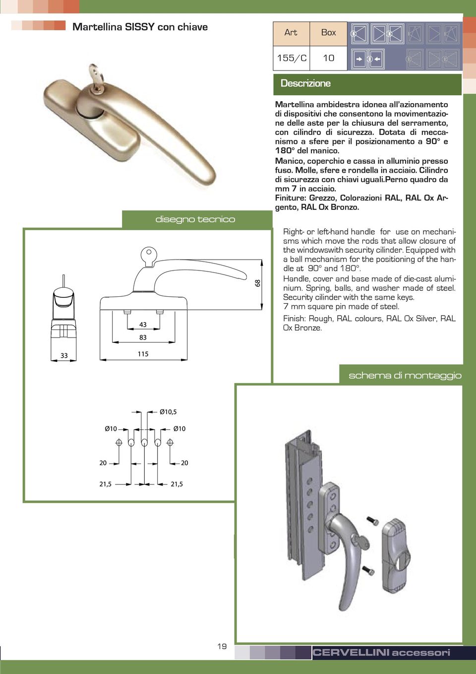 Cilindro di sicurezza con chiavi uguali.perno quadro da mm 7 in acciaio. Finiture: Grezzo, Colorazioni RAL, RAL Ox Argento, RAL Ox Bronzo.