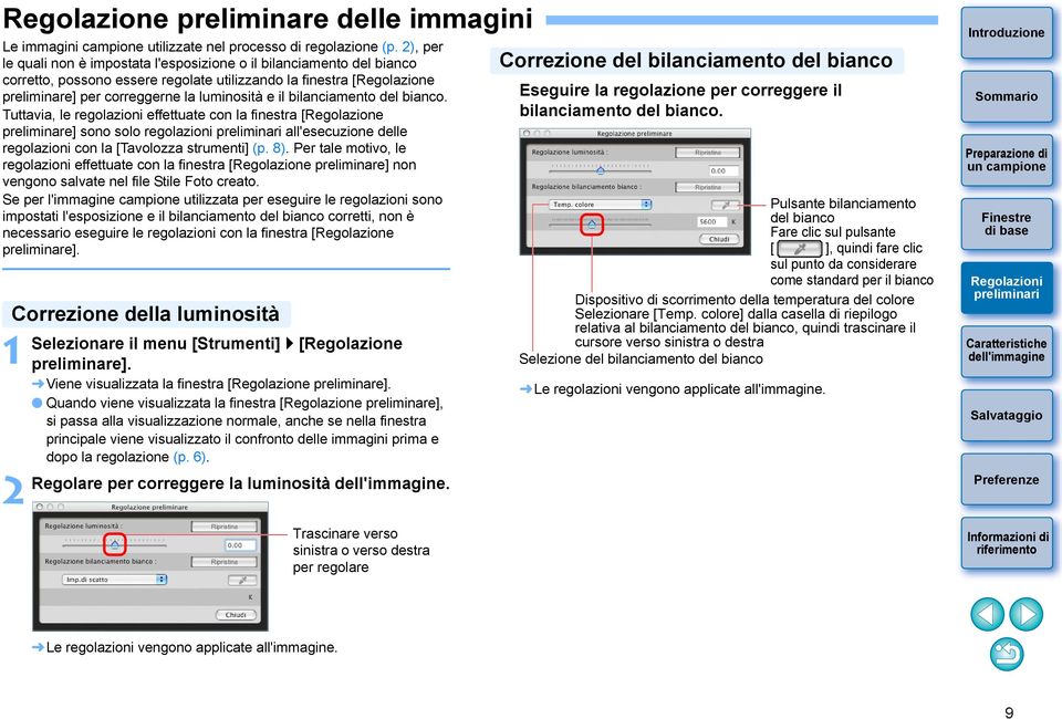 bilanciamento del bianco. Tuttavia, le regolazioni effettuate con la finestra [Regolazione preliminare] sono solo regolazioni all'esecuzione delle regolazioni con la [Tavolozza strumenti] (p. 8).