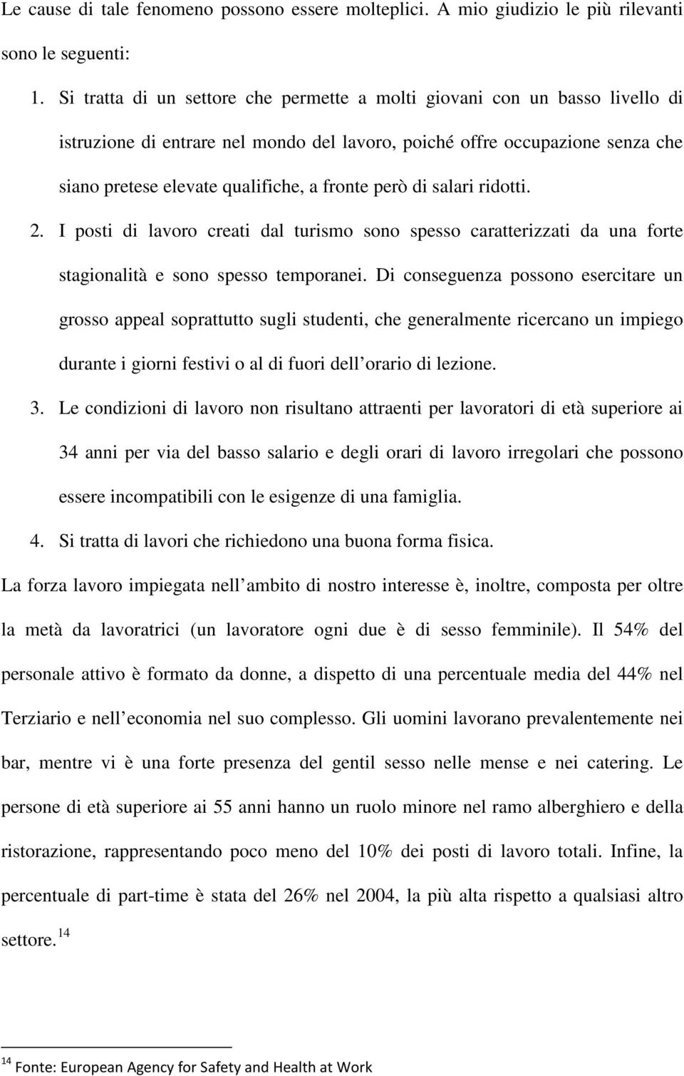 però di salari ridotti. 2. I posti di lavoro creati dal turismo sono spesso caratterizzati da una forte stagionalità e sono spesso temporanei.