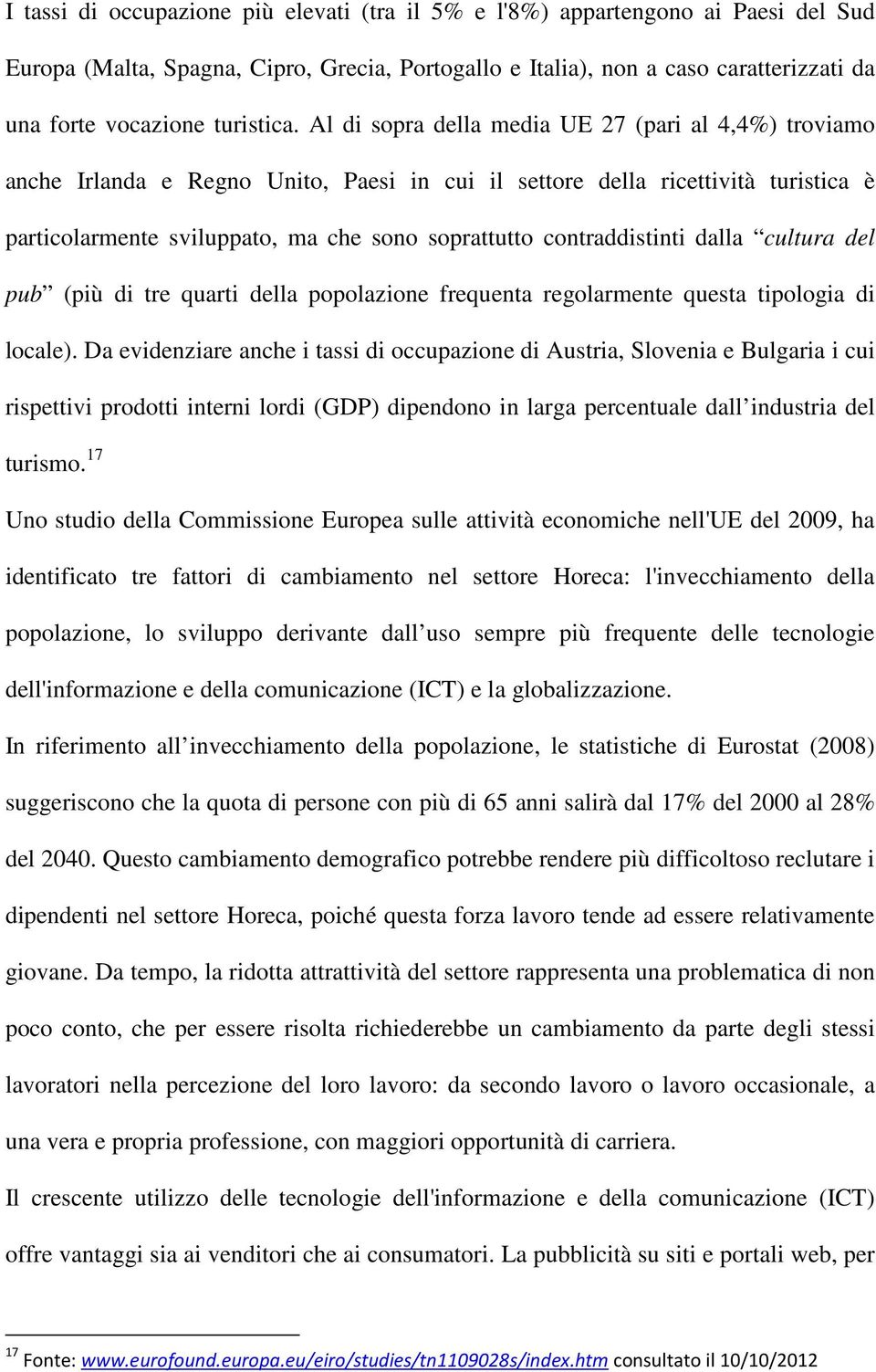 Al di sopra della media UE 27 (pari al 4,4%) troviamo anche Irlanda e Regno Unito, Paesi in cui il settore della ricettività turistica è particolarmente sviluppato, ma che sono soprattutto