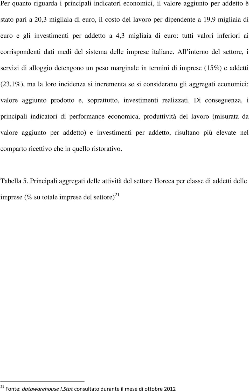 All interno del settore, i servizi di alloggio detengono un peso marginale in termini di imprese (15%) e addetti (23,1%), ma la loro incidenza si incrementa se si considerano gli aggregati economici: