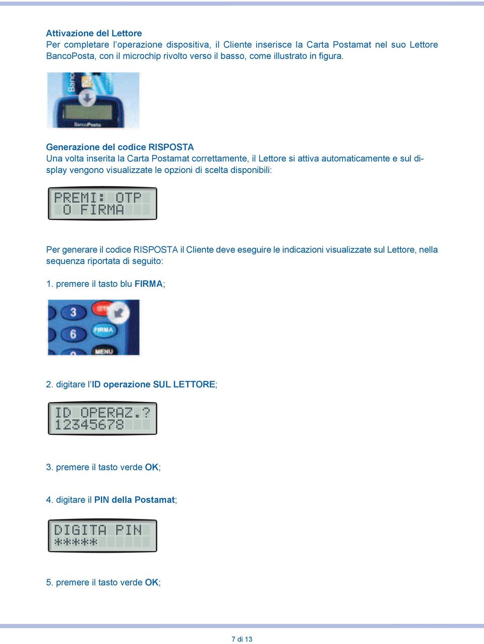 Generazione del codice RISPOSTA Una volta inserita la Carta Postamat correttamente, il Lettore si attiva automaticamente e sul display vengono visualizzate le opzioni di