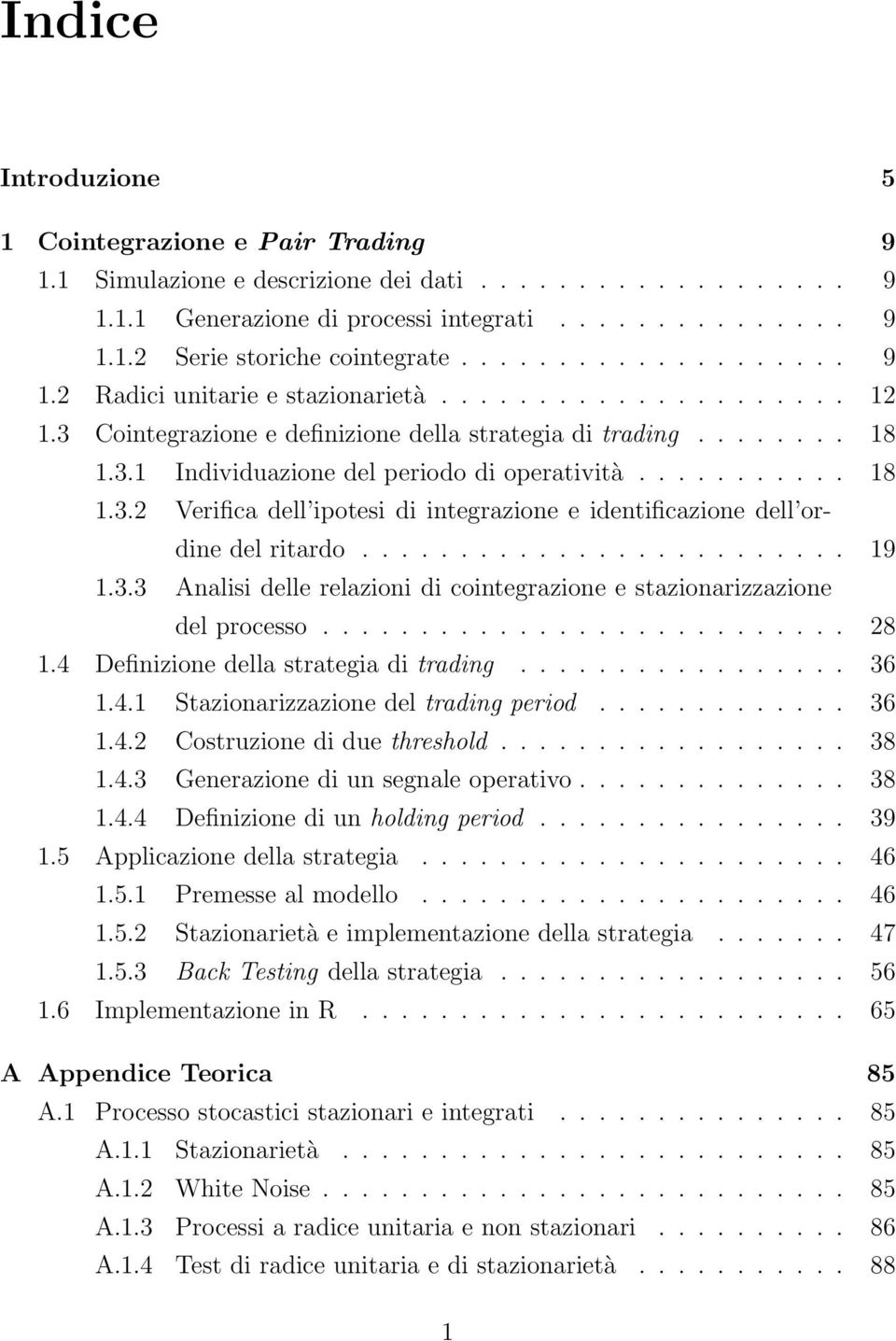 .......... 18 1.3.2 Verifica dell ipotesi di integrazione e identificazione dell ordine del ritardo......................... 19 1.3.3 Analisi delle relazioni di cointegrazione e stazionarizzazione del processo.