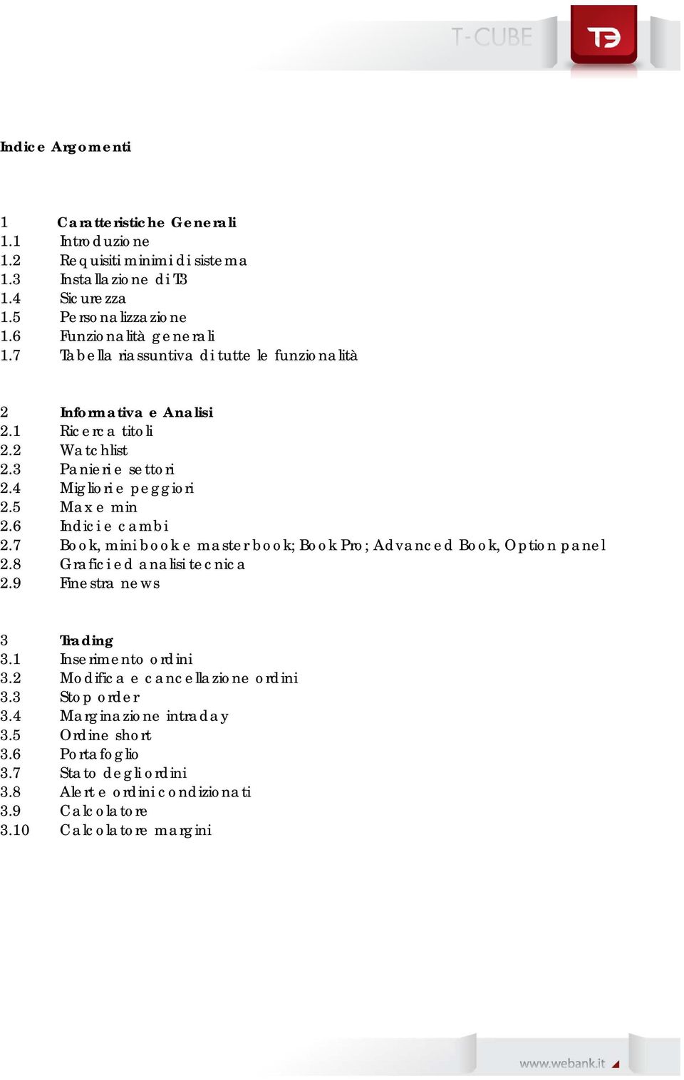 6 Indici e cambi 2.7 Book, mini book e master book; Book Pro; Advanced Book, Option panel 2.8 Grafici ed analisi tecnica 2.9 Finestra news 3 Trading 3.1 Inserimento ordini 3.