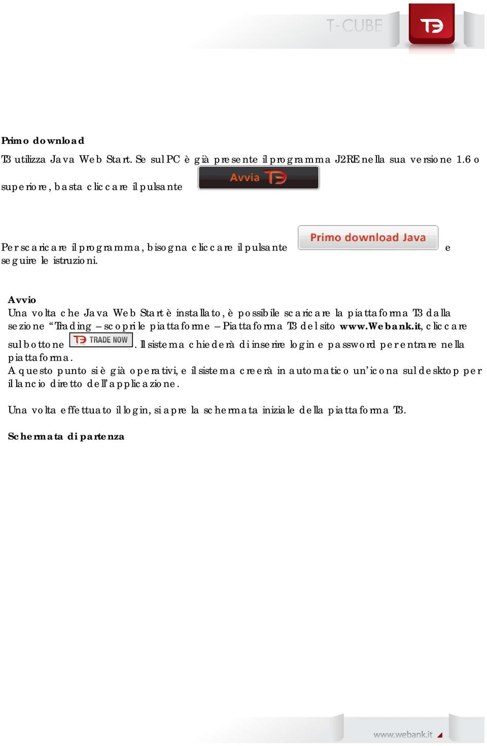 e Avvio Una volta che Java Web Start è installato, è possibile scaricare la piattaforma T3 dalla sezione Trading scopri le piattaforme Piattaforma T3 del sito www.webank.