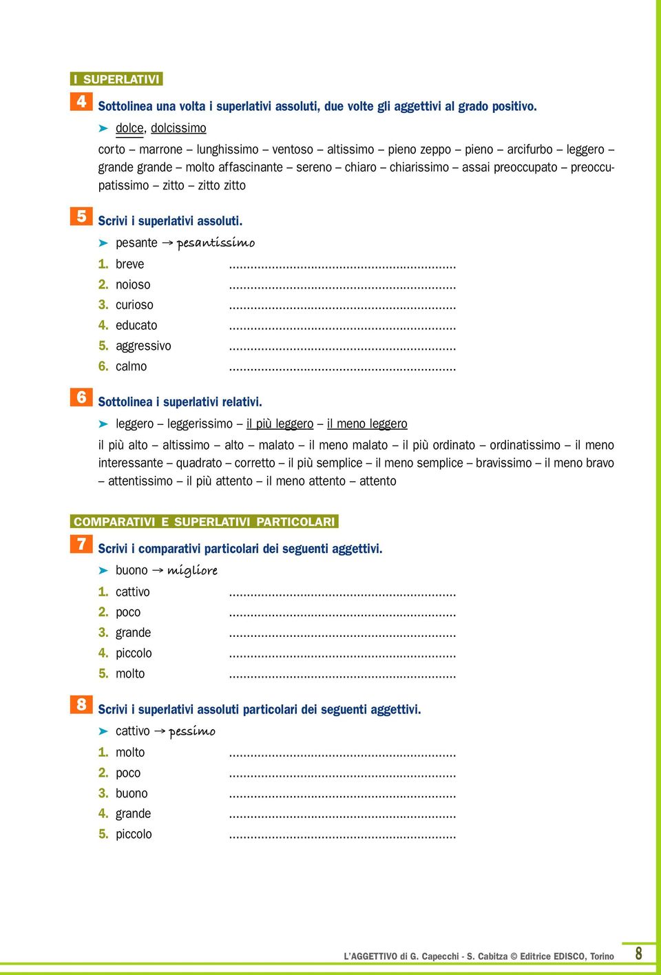 zitto zitto 5 6 Scrivi i superlativi assoluti. pesante pesantissimo 1. breve... 2. noioso... 3. curioso... 4. educato... 5. aggressivo... 6. calmo... Sottolinea i superlativi relativi.