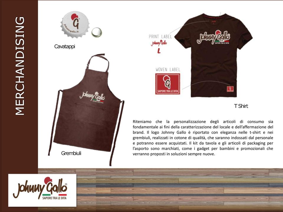 Il logo Johnny Gallo è riportato con eleganza nelle t-shirt e nei grembiuli, realizzati in cotone di qualità, che saranno