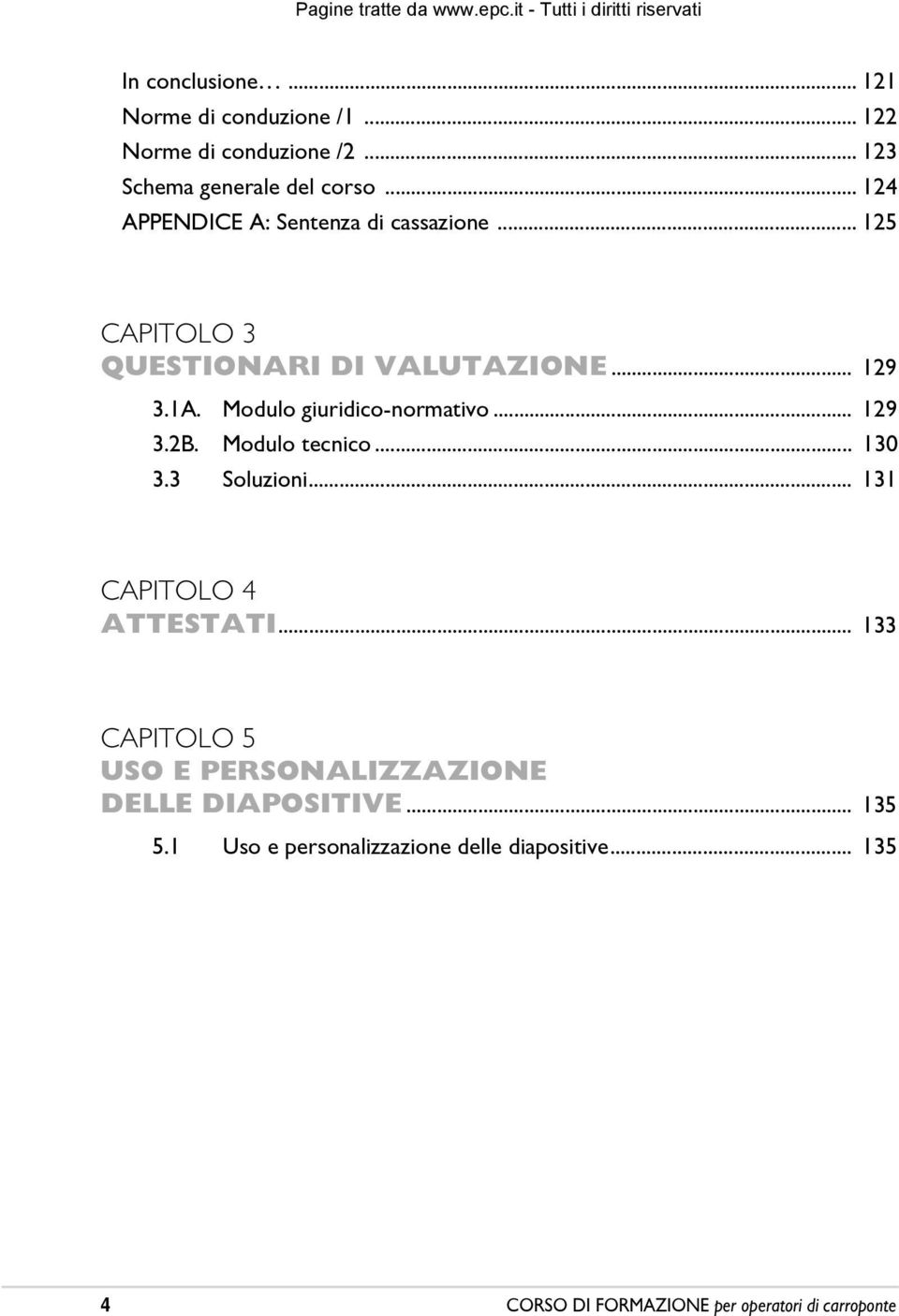 Modulo giuridico-normativo... 129 3.2B. Modulo tecnico... 130 3.3 Soluzioni... 131 CAPITOLO 4 ATTESTATI.