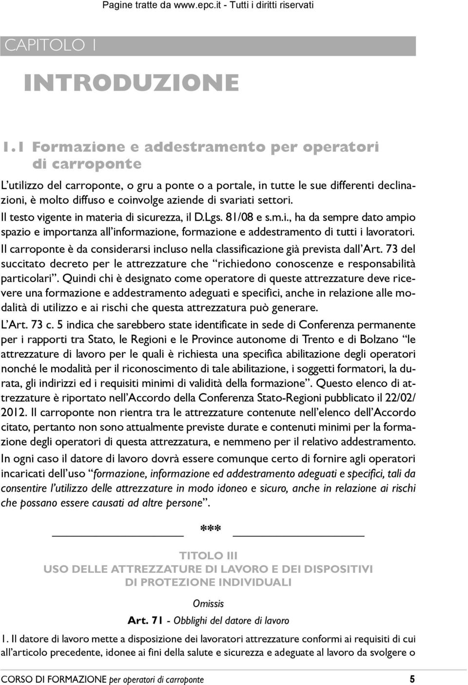 settori. Il testo vigente in materia di sicurezza, il D.Lgs. 81/08 e s.m.i., ha da sempre dato ampio spazio e importanza allêinformazione, formazione e addestramento di tutti i lavoratori.