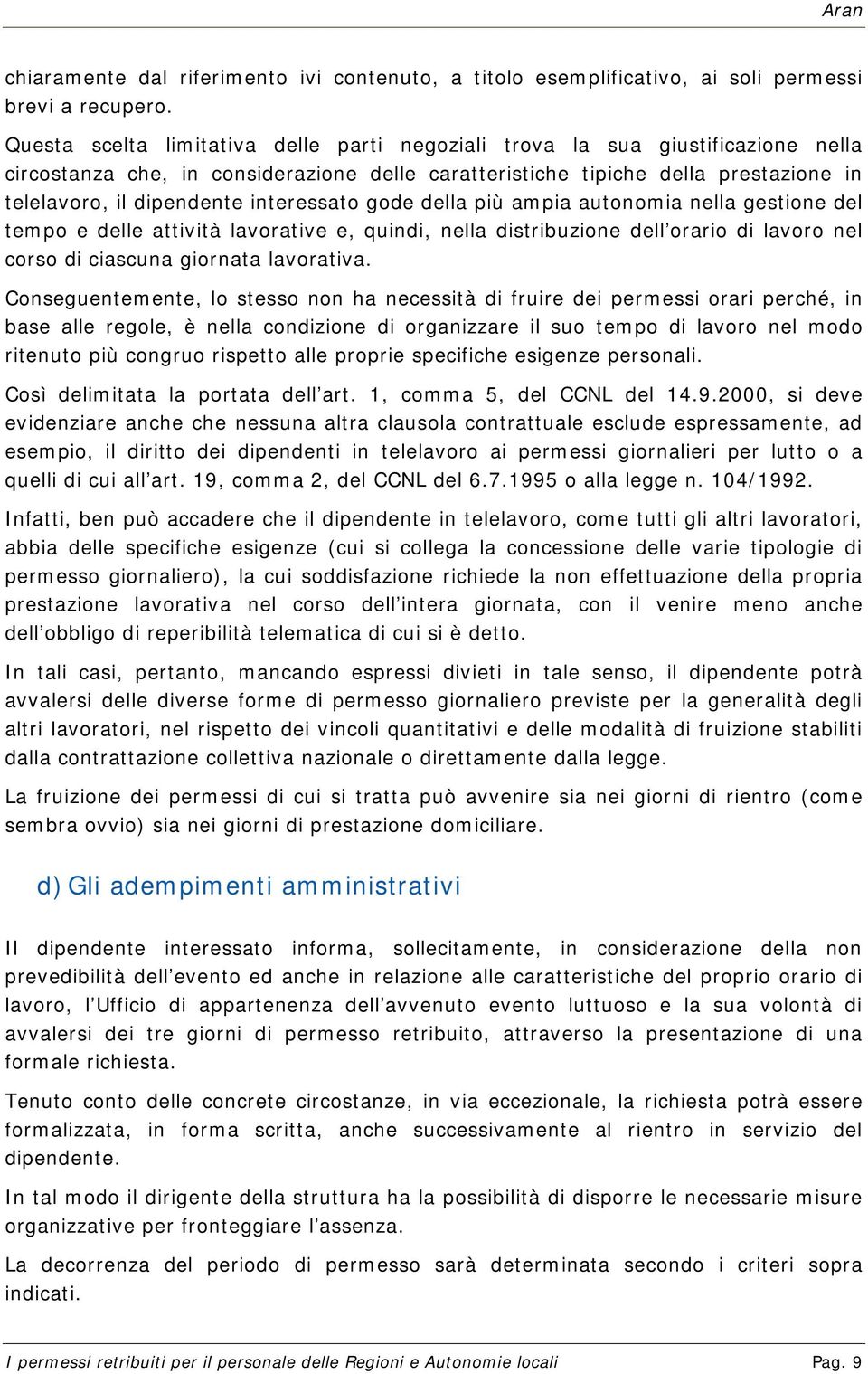 interessato gode della più ampia autonomia nella gestione del tempo e delle attività lavorative e, quindi, nella distribuzione dell orario di lavoro nel corso di ciascuna giornata lavorativa.