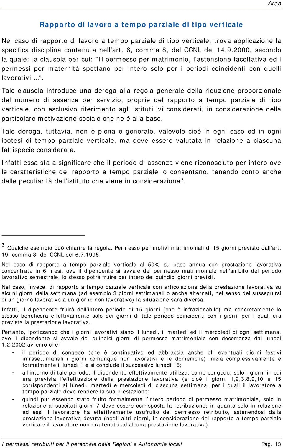 2000, secondo la quale: la clausola per cui: Il permesso per matrimonio, l astensione facoltativa ed i permessi per maternità spettano per intero solo per i periodi coincidenti con quelli lavorativi.