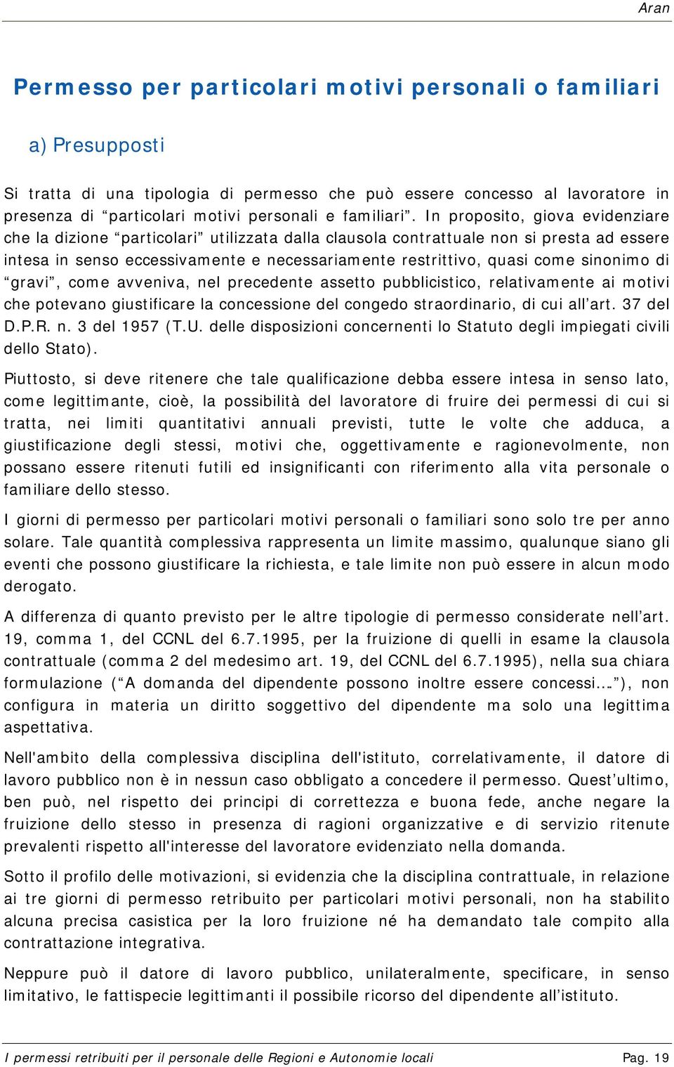 In proposito, giova evidenziare che la dizione particolari utilizzata dalla clausola contrattuale non si presta ad essere intesa in senso eccessivamente e necessariamente restrittivo, quasi come