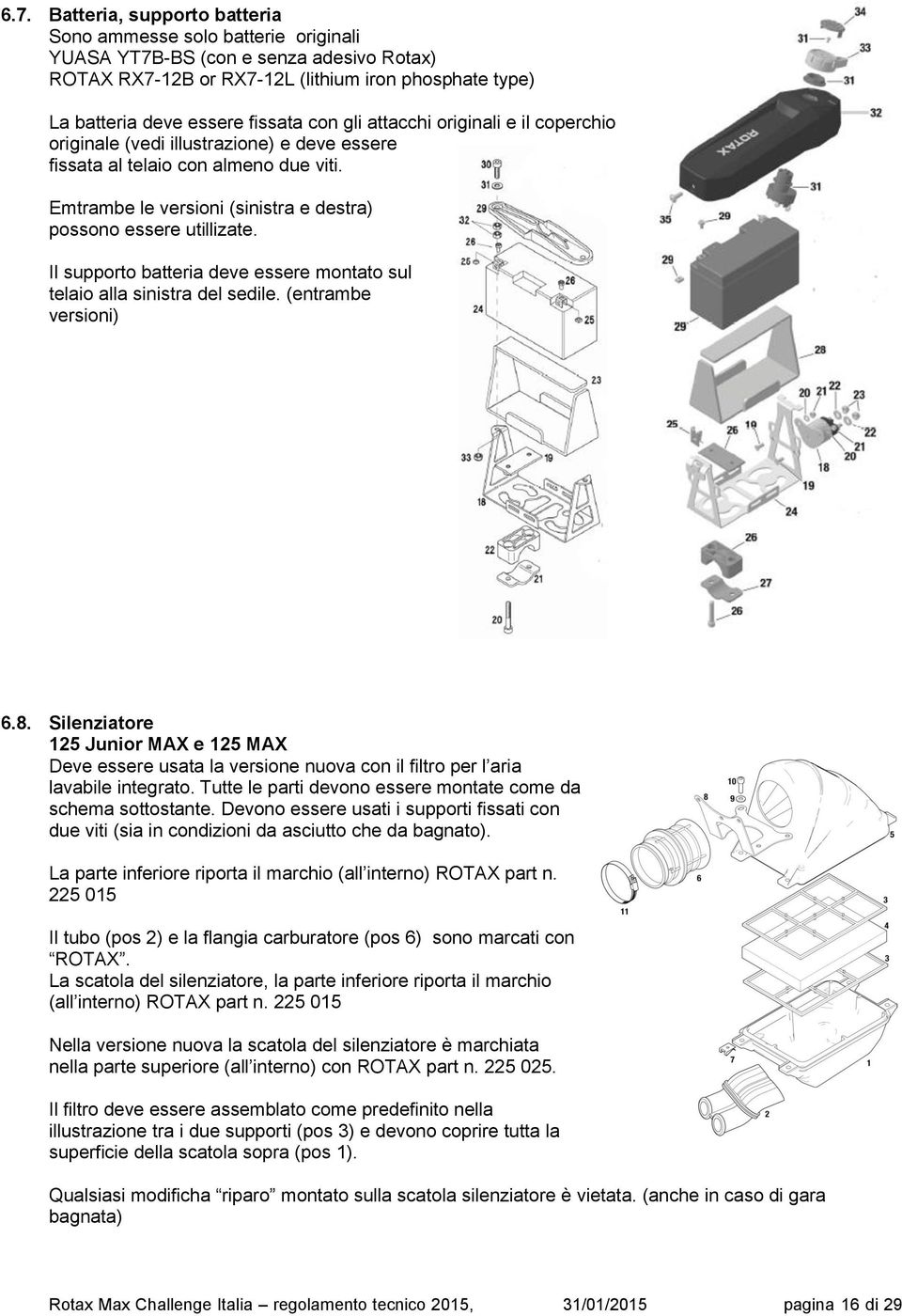 Il supporto batteria deve essere montato sul telaio alla sinistra del sedile. (entrambe versioni) 6.8.