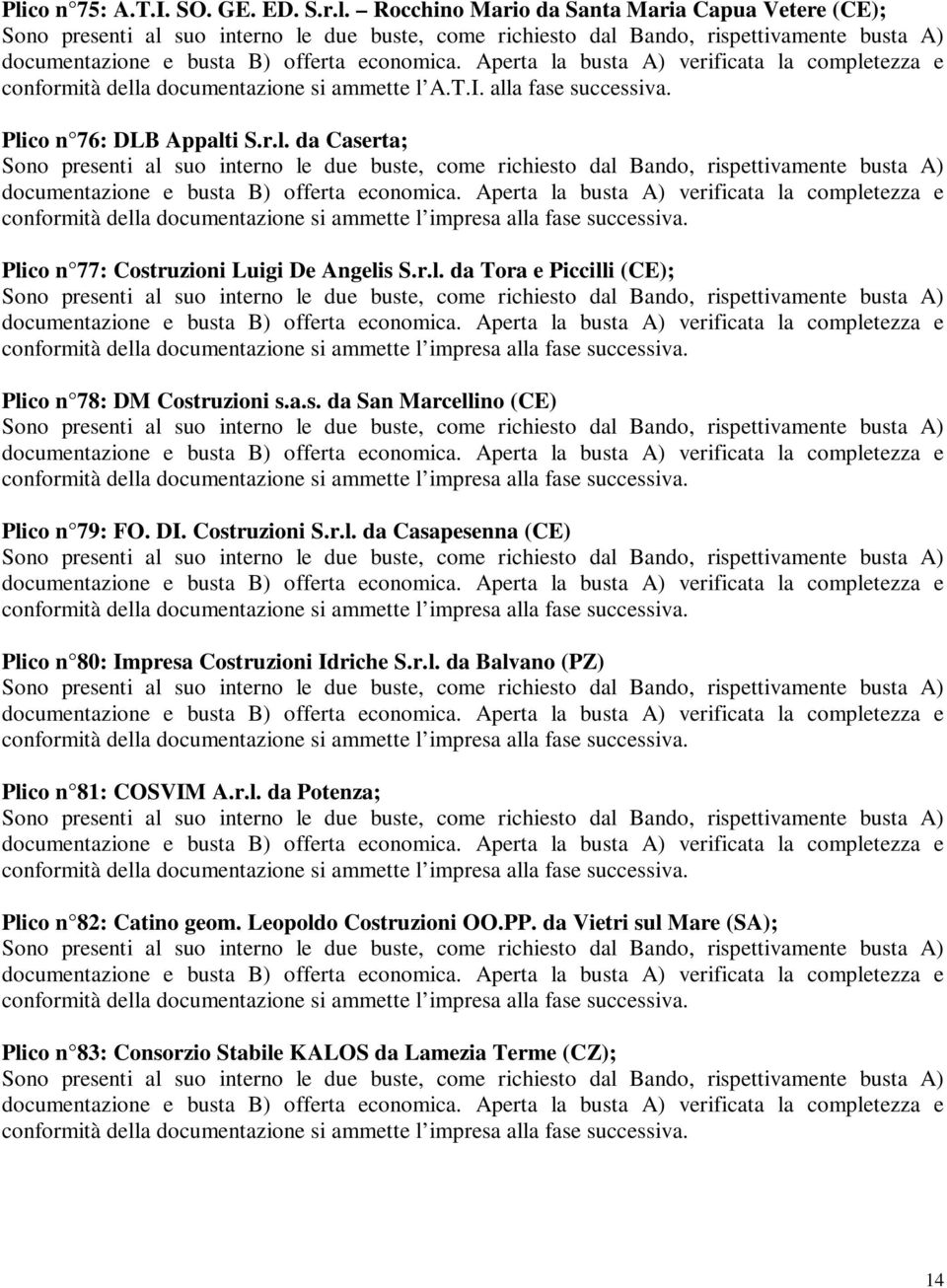 r.l. da Balvano (PZ) Plico n 81: COSVIM A.r.l. da Potenza; Plico n 82: Catino geom. Leopoldo Costruzioni OO.PP.