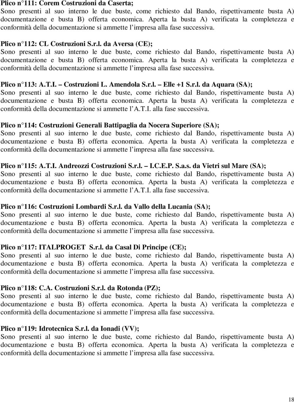 C.E.P. S.a.s. da Vietri sul Mare (SA); Plico n 116: Costruzioni Lombardi S.r.l. da Vallo della Lucania (SA); Plico n 117: ITALPROGET S.r.l. da Casal Di Principe (CE); Plico n 118: C.