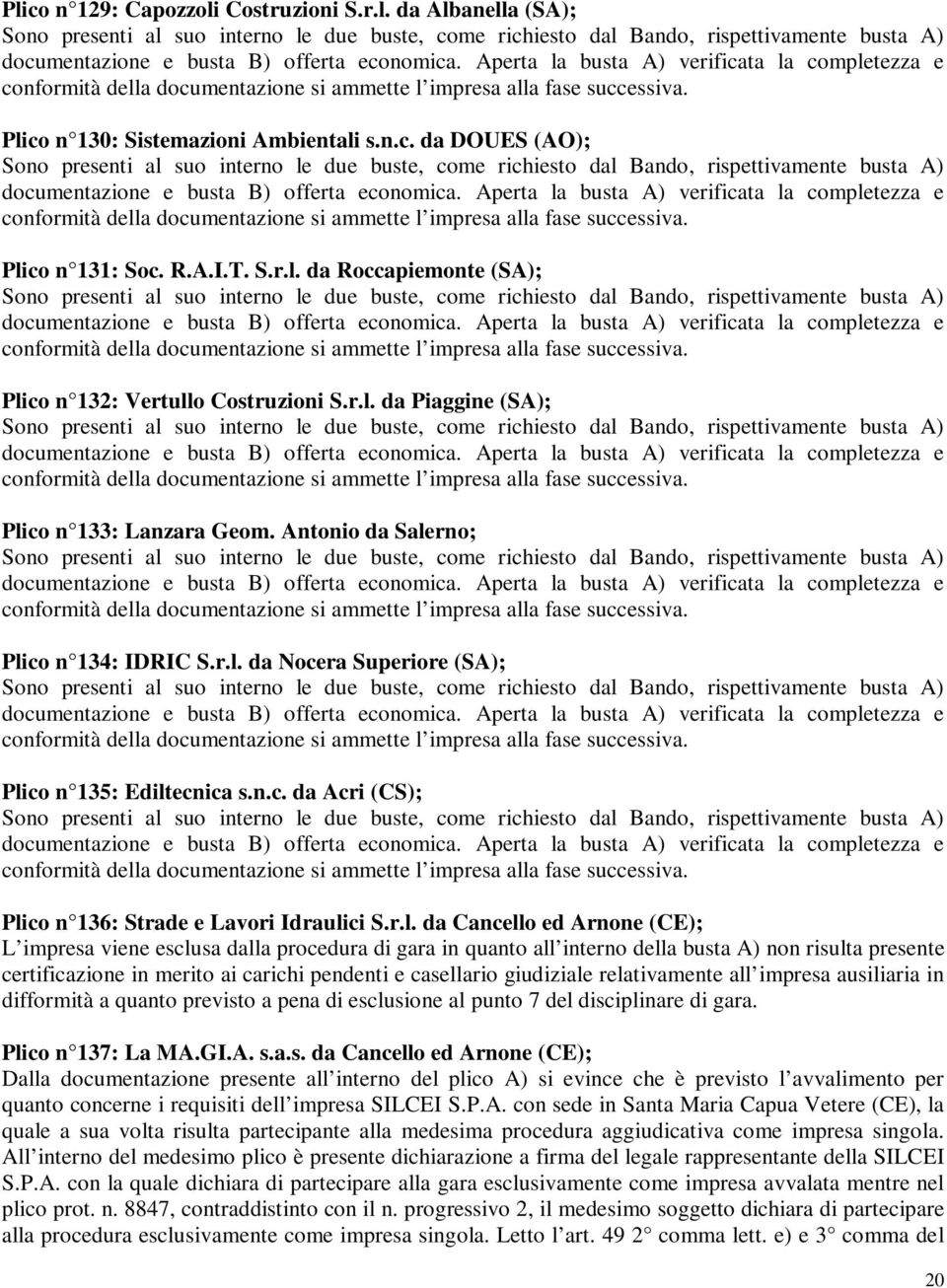 r.l. da Cancello ed Arnone (CE); L impresa viene esclusa dalla procedura di gara in quanto all interno della busta A) non risulta presente certificazione in merito ai carichi pendenti e casellario