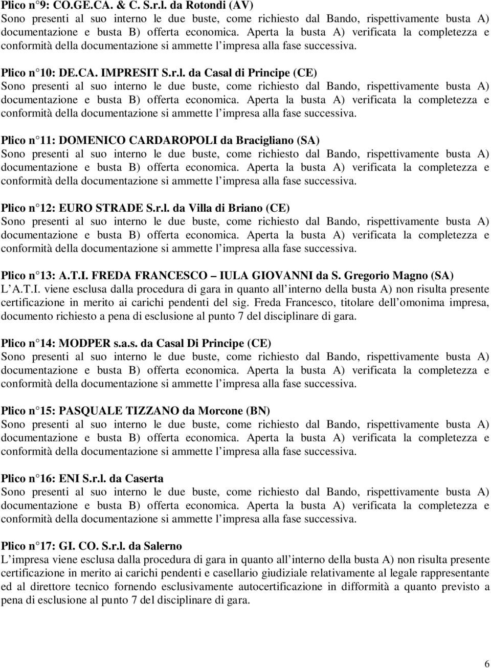 Freda Francesco, titolare dell omonima impresa, documento richiesto a pena di esclusione al punto 7 del disciplinare di gara. Plico n 14: MODPER s.a.s. da Casal Di Principe (CE) Plico n 15: PASQUALE TIZZANO da Morcone (BN) Plico n 16: ENI S.