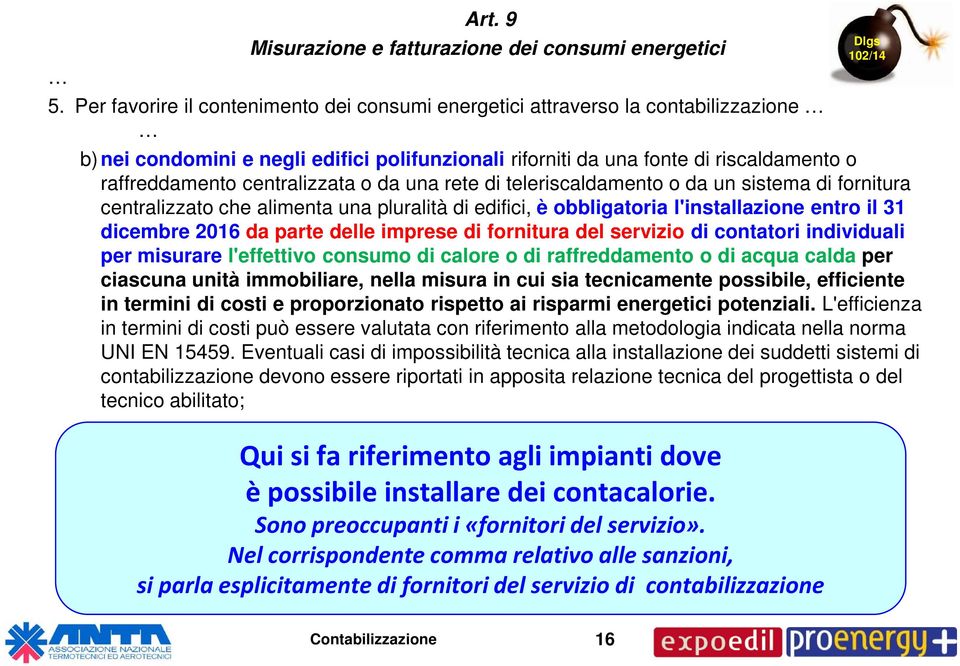 centralizzata o da una rete di teleriscaldamento o da un sistema di fornitura centralizzato che alimenta una pluralità di edifici, è obbligatoria l'installazione entro il 31 dicembre 2016 da parte