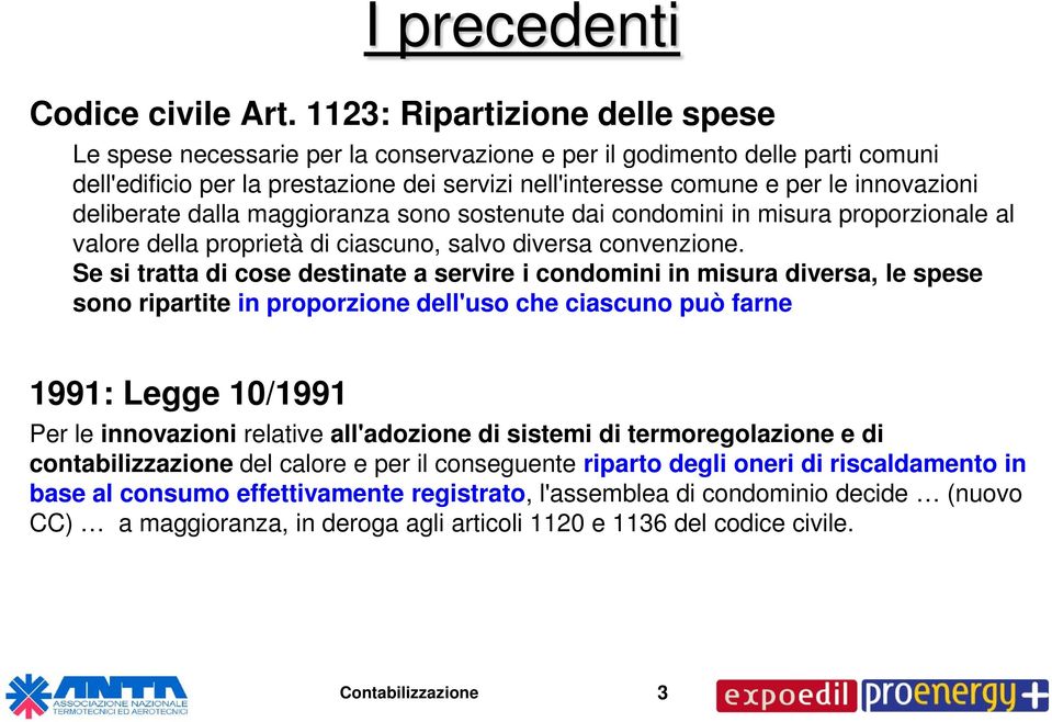 deliberate dalla maggioranza sono sostenute dai condomini in misura proporzionale al valore della proprietà di ciascuno, salvo diversa convenzione.