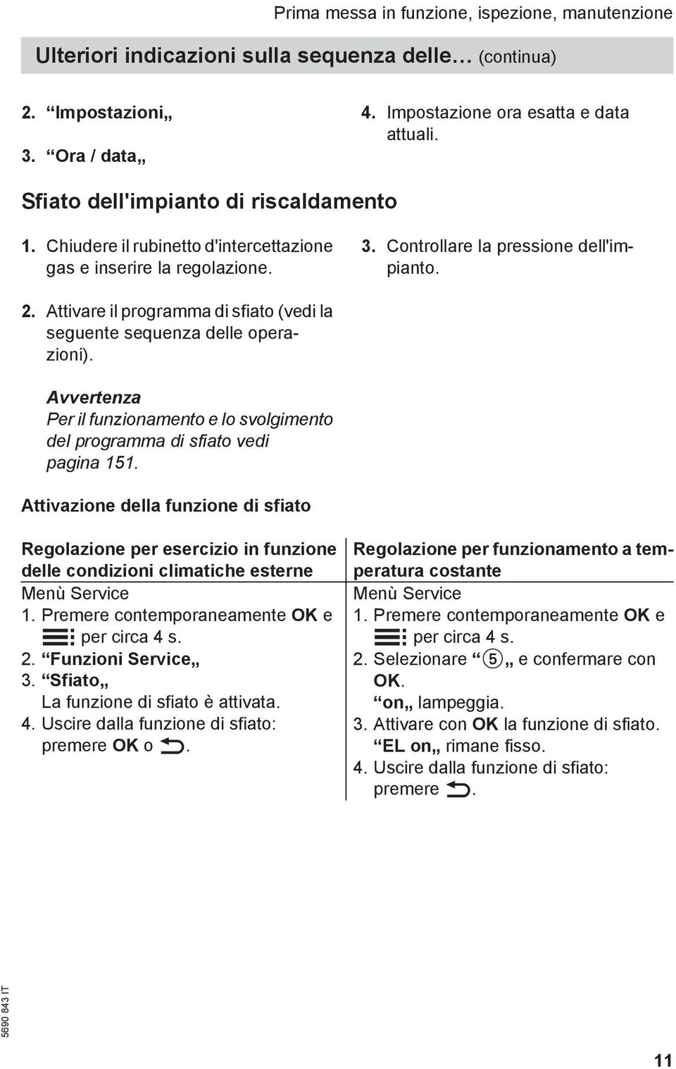 Attivare il programma di sfiato (vedi la seguente sequenza delle operazioni). Avvertenza Per il funzionamento e lo svolgimento del programma di sfiato vedi pagina 151.