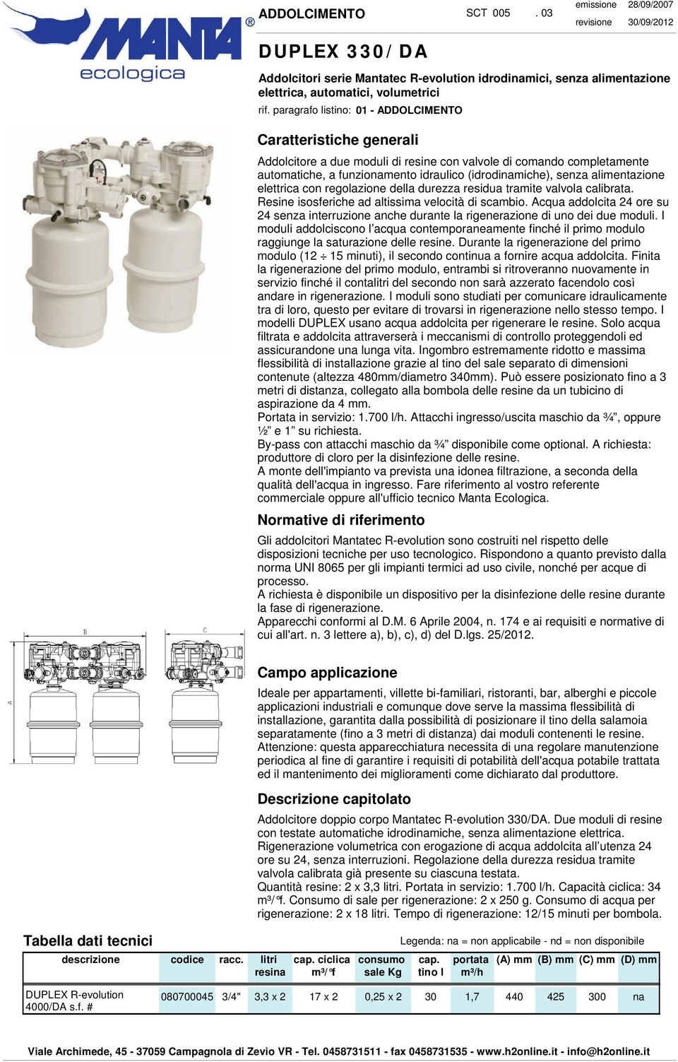 regolazione della durezza residua tramite valvola calibrata. Resine isosferiche ad altissima velocità di scambio.