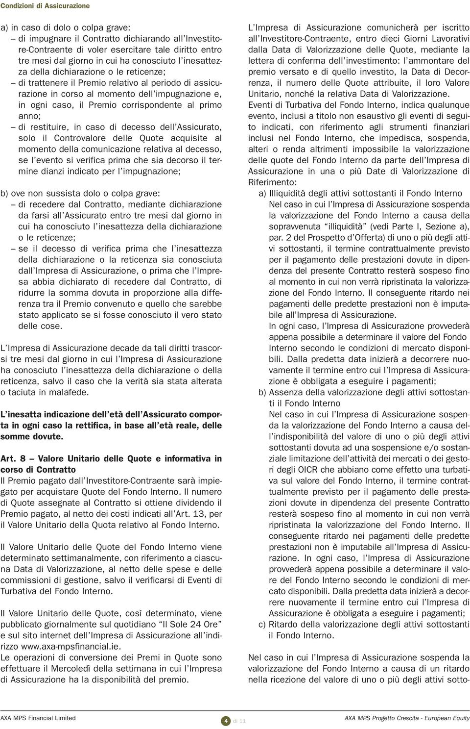 corrispondente al primo anno; di restituire, in caso di decesso dell Assicurato, solo il Controvalore delle Quote acquisite al momento della comunicazione relativa al decesso, se l evento si verifica