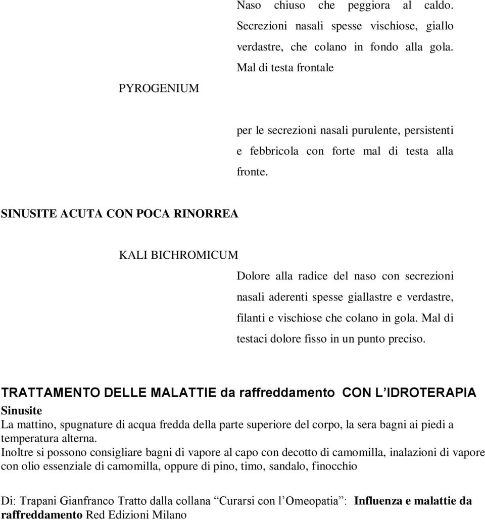 SINUSITE ACUTA CON POCA RINORREA KALI BICHROMICUM Dolore alla radice del naso con secrezioni nasali aderenti spesse giallastre e verdastre, filanti e vischiose che colano in gola.