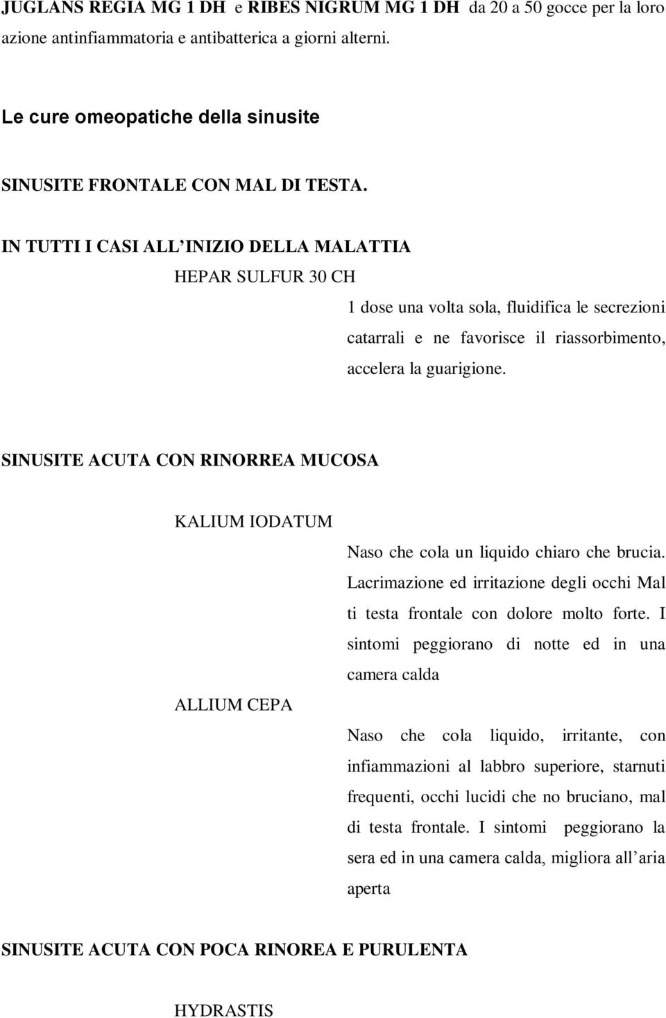 IN TUTTI I CASI ALL INIZIO DELLA MALATTIA HEPAR SULFUR 30 CH 1 dose una volta sola, fluidifica le secrezioni catarrali e ne favorisce il riassorbimento, accelera la guarigione.