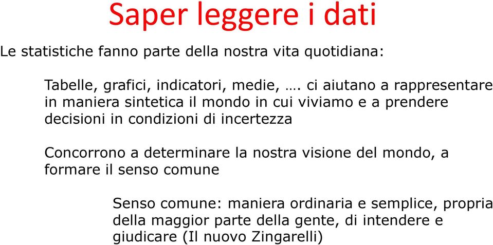 ci aiutano a rappresentare in maniera sintetica il mondo in cui viviamo e a prendere decisioni in condizioni di