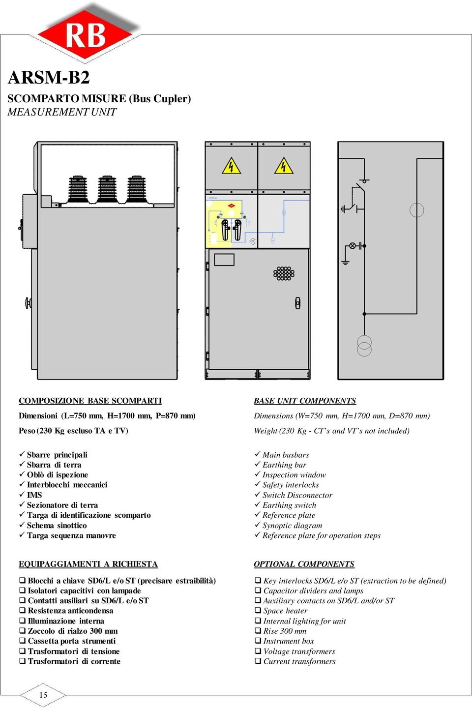 Weight (230 Kg - CT s and VT s not included) Main busbars Earthing bar Inspection window Safety interlocks Switch Disconnector Earthing switch Reference plate Synoptic diagram Reference plate for