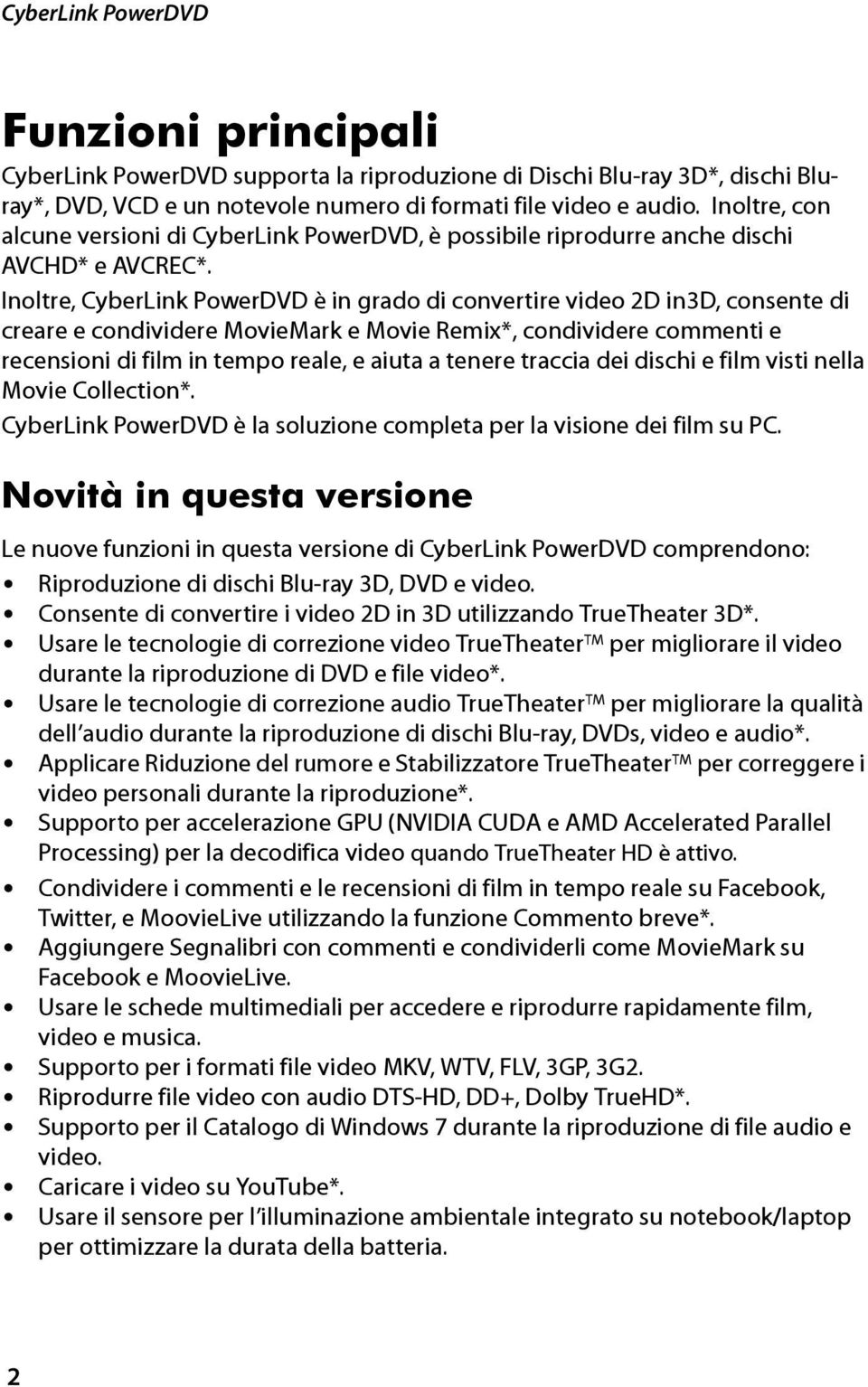 Inoltre, CyberLink PowerDVD è in grado di convertire video 2D in3d, consente di creare e condividere MovieMark e Movie Remix*, condividere commenti e recensioni di film in tempo reale, e aiuta a