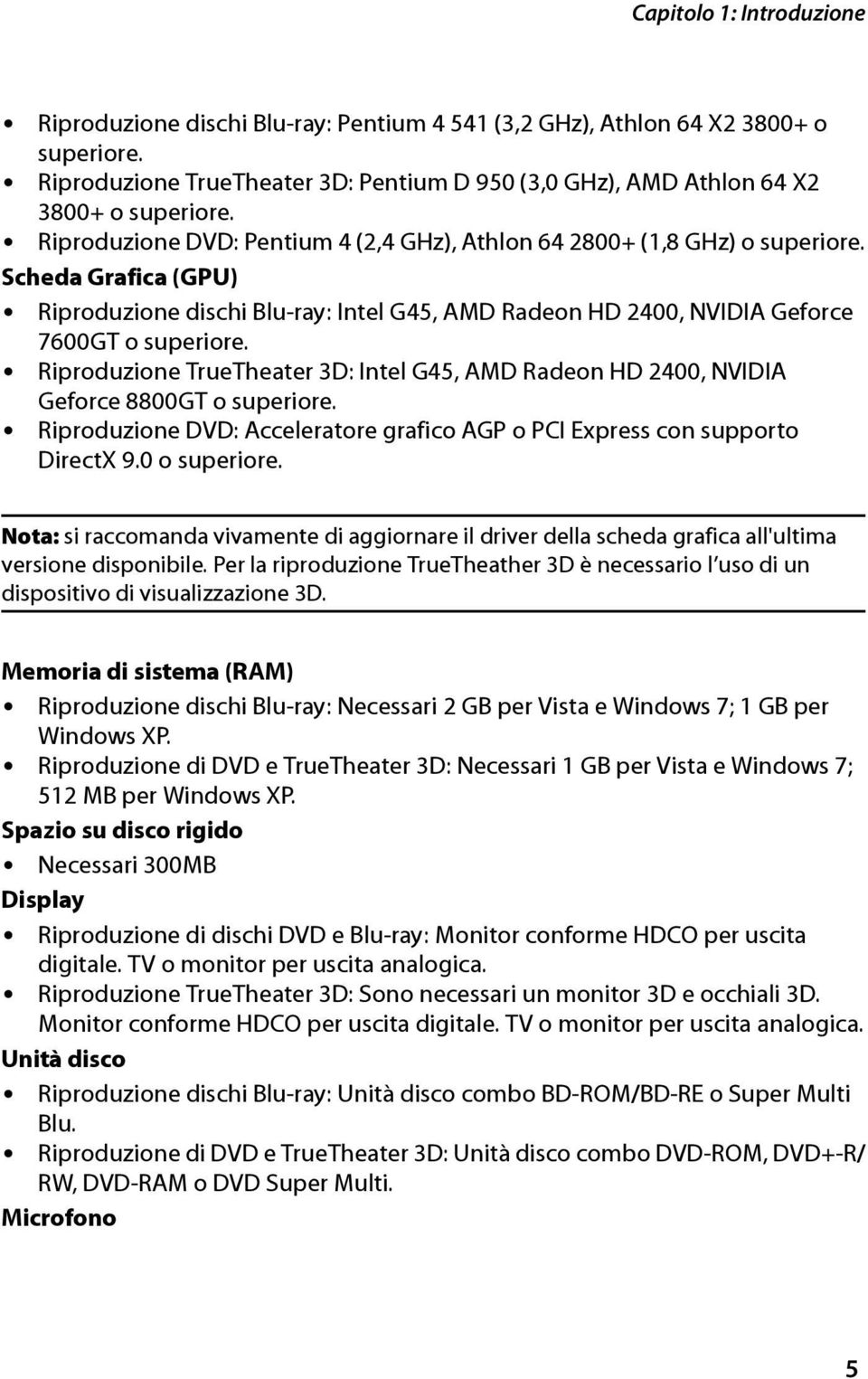 Riproduzione TrueTheater 3D: Intel G45, AMD Radeon HD 2400, NVIDIA Geforce 8800GT o superiore. Riproduzione DVD: Acceleratore grafico AGP o PCI Express con supporto DirectX 9.0 o superiore.